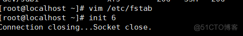 ( root@localhost vim /etc/fstab 
[root@localhost init 6 
:onnection closing.. -Socket close. 