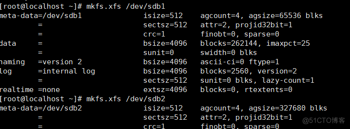 ( root@locathost 
mkfs. xfs 
Deta •data-/dev/sdbl 
data 
log 
—version 2 
—internal log 
real time —none 
( root@locathost mkfs.xfs 
Deta •data-/dev/sdb2 
/dev/sdbl 
isize—512 
sectsz=512 
c rc=I 
bs ize=4096 
s unit=O 
bs ize=4096 
bsize=4096 
sectsz=512 
extsz=4096 
/dev/sdb2 
isize—512 
sectsz=512 
agcount—4, agsize—65536 btks 
attr—2, proj1d32b1t=1 
finobt=ß, sparse=ß 
blocks 2262144, imaxpct=25 
swidth=Ø btks 
ascii •ci—e ftype—l 
blocks-2560, version-2 
sunit=O blks, lazy-count—I 
blocks—a, rtextents=e 
agcount—4, agsize—327686 btks 
attr—2, projid32b1t=1 