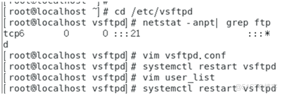 I rootBLocalhOSt 
t CPC 
I root810cathOSt 
I root810cathost 
root810cathost 
root810cathost 
Cd letc/vsftpd 
vs ftp-dl # 
vsft 
vsft 
vsft 
vsft 
netStat anptl grep ftp 
vim vsftpd. conf 
systemctt restart vsftpd 
vim user t ist 
systemcti restart vsftpd 