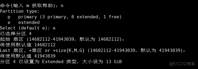 Partition type: 
p primary (3 primary, 
e extended 
Select (default e): e 
6 extended, 1 free) 
(14682112-41943039, 14682112): 
14682112 
Last •EX or (14682112-41943639, 
41943839 
4 Extended 13 GiB 
41943039): 