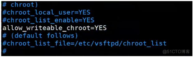 # chroot) 
#chroot local user—YES 
#chroot List enable—YES 
allow writeable chroot=YES 
# (default follows) 
#chroo st 