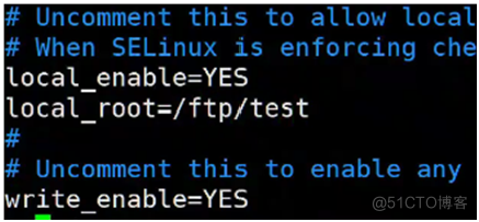 Uncomment t 'us to a ow oca 
When SELInux is enforcing che 
Ocal enable=YES 
oca I _ root=/ftp/test 
Uncomment this to enable any 
rite enable=YES 