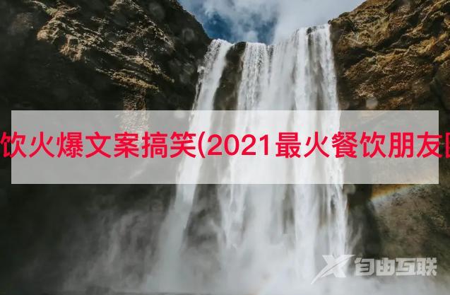 抖音美食餐饮火爆文案搞笑(2021最火餐饮朋友圈文案短句)