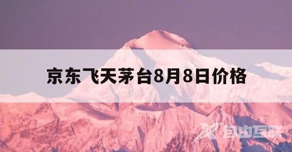 京东飞天茅台8月8日价格(飞天茅台2018年8月8日53度500ml价格)