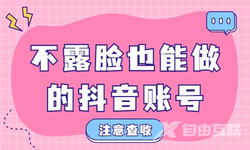 抖音不露脸也可以赚钱的账号，你知道有哪些吗？ - 自由互联