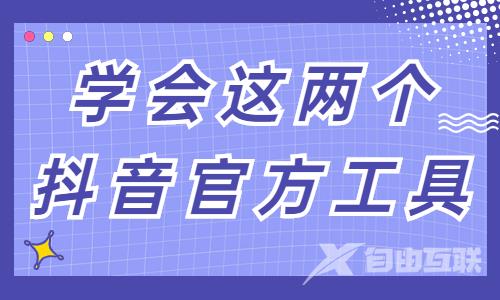 学会这两个抖音官方工具，抖音上热门很容易！ - 自由互联