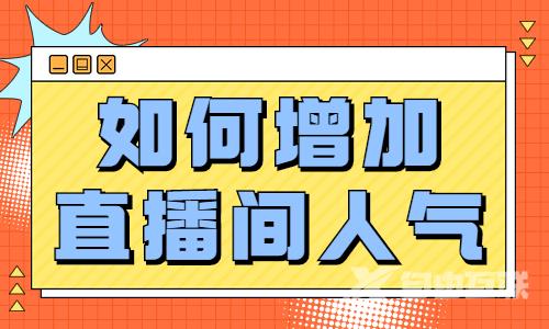 如何增加直播间人气？这些方法很好用！ - 自由互联