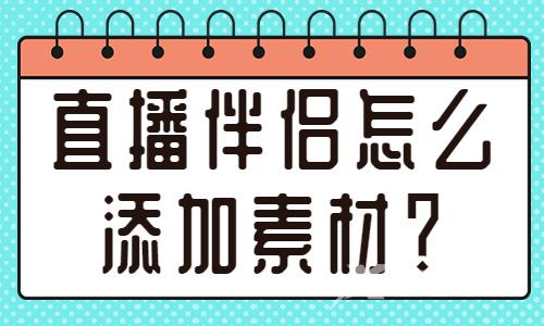 直播伴侣怎么添加素材？直播伴侣素材添加教程 - 自由互联