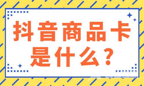 抖音商品卡是什么？商品卡怎么做？ - 自由互联