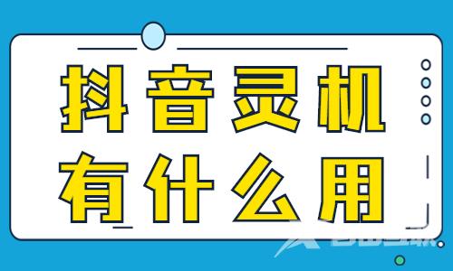 抖音灵机是什么？抖音灵机有什么用？ - 自由互联