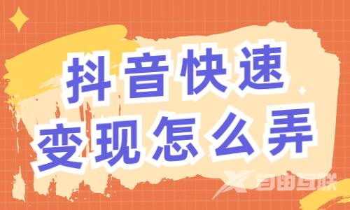 抖音怎么快速变现？抖音快速变现怎么弄？ - 自由互联