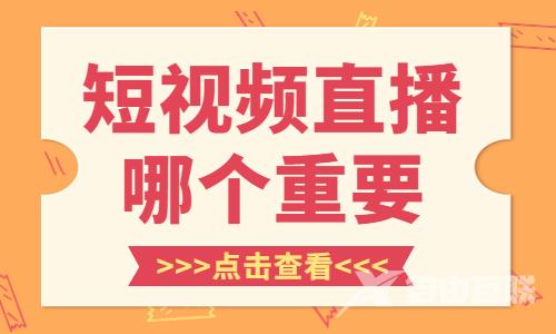 短视频和直播哪个重要？你知不知道？ - 自由互联