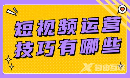 短视频运营技巧有哪些？学会之后让你事半功倍 - 自由互联