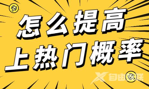 抖音怎么提高上热门的概率？这份攻略请你收好！ - 自由互联