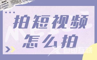 为什么要拍短视频？拍短视频怎么拍？ - 自由互联