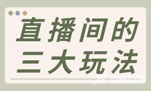 直播间的三大玩法，你知道有哪些吗？ - 自由互联