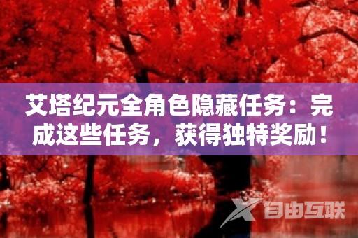 艾塔纪元全角色隐藏任务：完成这些任务，获得独特奖励！