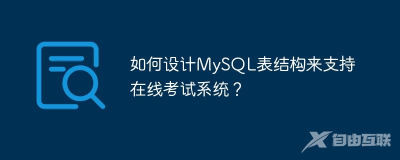 如何设计MySQL表结构来支持在线考试系统？