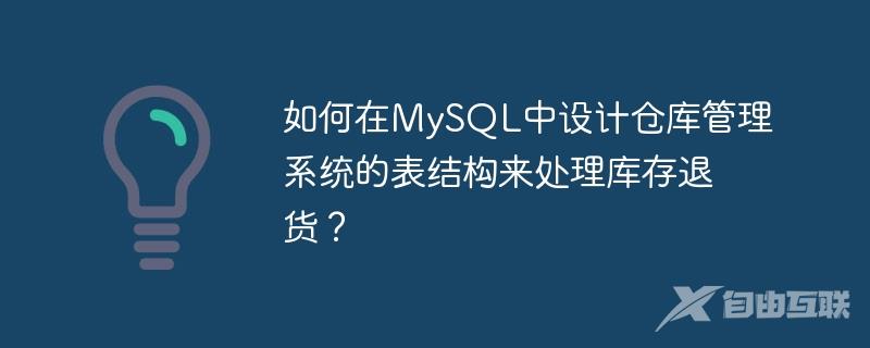 如何在MySQL中设计仓库管理系统的表结构来处理库存退货？