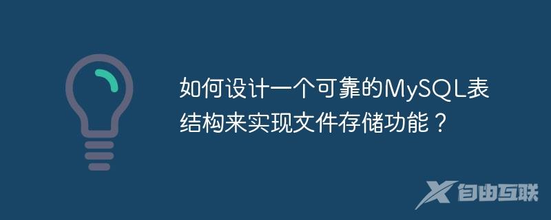 如何设计一个可靠的MySQL表结构来实现文件存储功能？