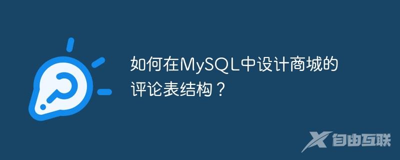 如何在MySQL中设计商城的评论表结构？