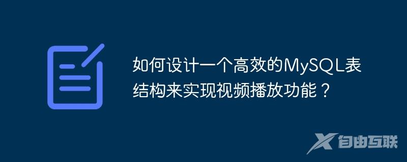 如何设计一个高效的MySQL表结构来实现视频播放功能？