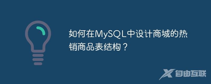 如何在MySQL中设计商城的热销商品表结构？