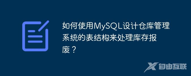 如何使用MySQL设计仓库管理系统的表结构来处理库存报废？