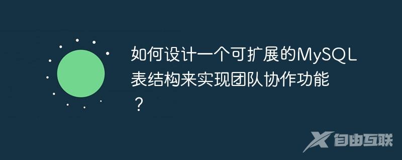 如何设计一个可扩展的MySQL表结构来实现团队协作功能？