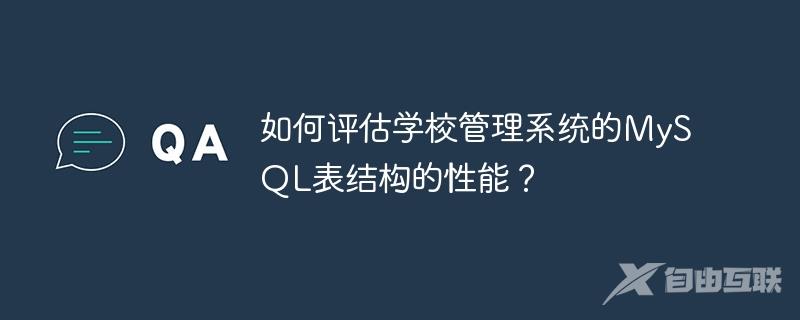 如何评估学校管理系统的MySQL表结构的性能？