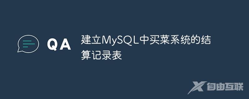 建立MySQL中买菜系统的结算记录表
