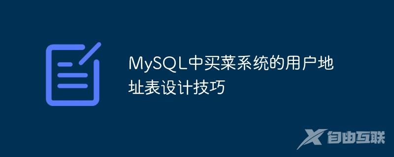 MySQL中买菜系统的用户地址表设计技巧