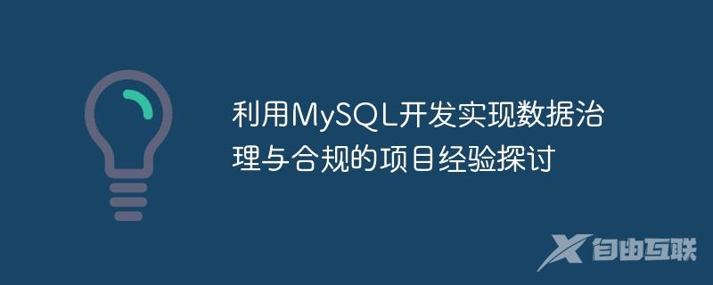 利用MySQL开发实现数据治理与合规的项目经验探讨