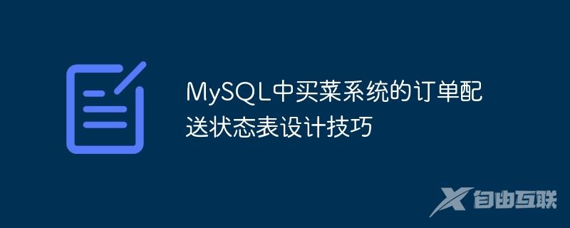 MySQL中买菜系统的订单配送状态表设计技巧