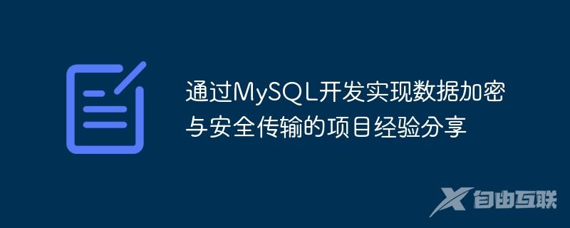 通过MySQL开发实现数据加密与安全传输的项目经验分享