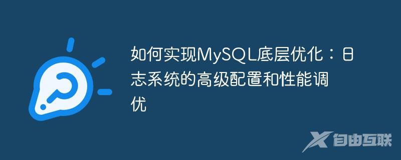 如何实现MySQL底层优化：日志系统的高级配置和性能调优