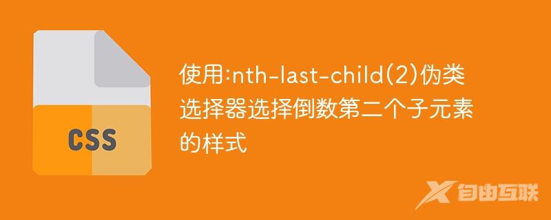 使用:nth-last-child(2)伪类选择器选择倒数第二个子元素的样式