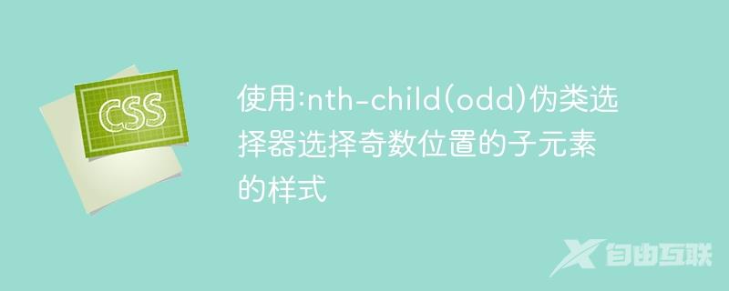 使用:nth-child(odd)伪类选择器选择奇数位置的子元素的样式