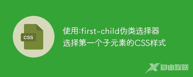 使用:first-child伪类选择器选择第一个子元素的CSS样式