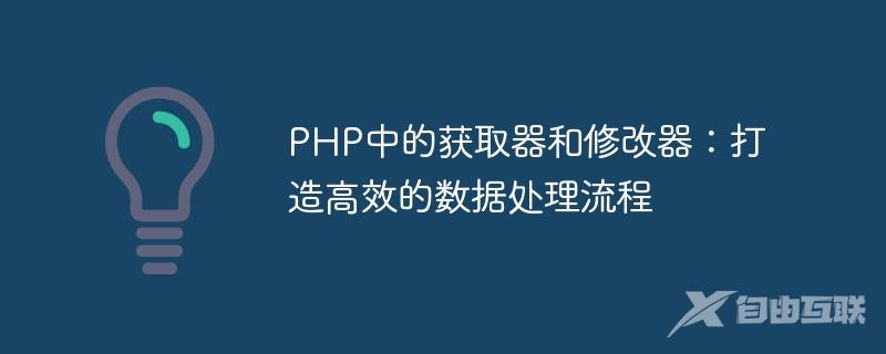 PHP中的获取器和修改器：打造高效的数据处理流程