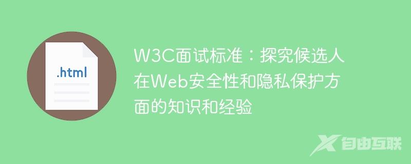 W3C面试标准：探究候选人在Web安全性和隐私保护方面的知识和经验