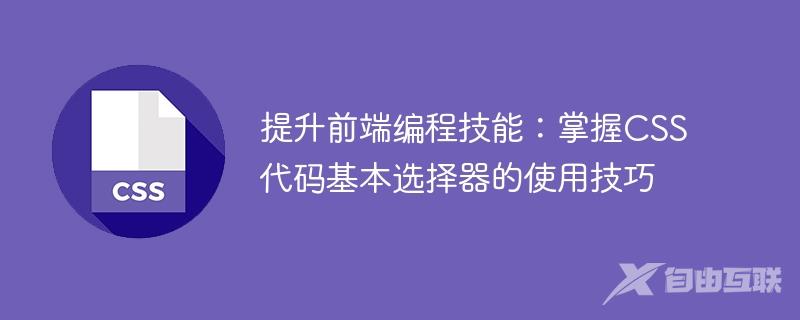 提升前端编程技能：掌握CSS代码基本选择器的使用技巧