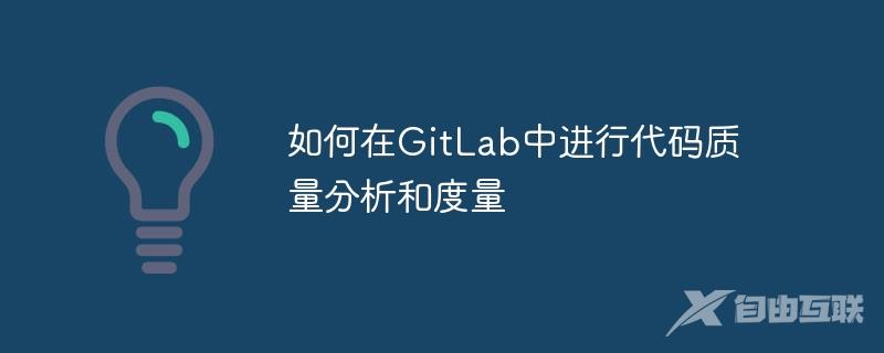 如何在GitLab中进行代码质量分析和度量