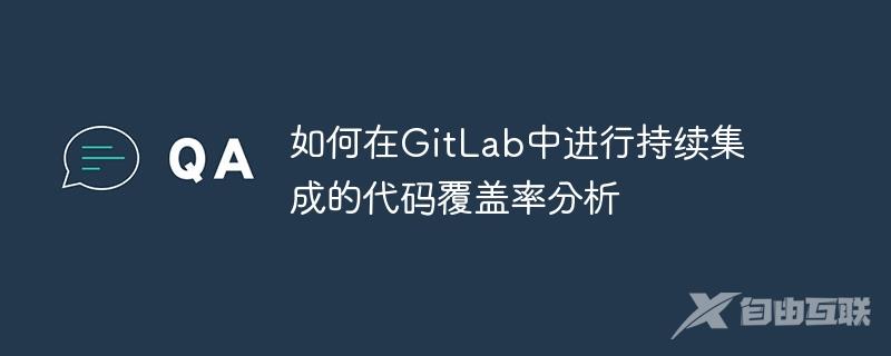 如何在GitLab中进行持续集成的代码覆盖率分析