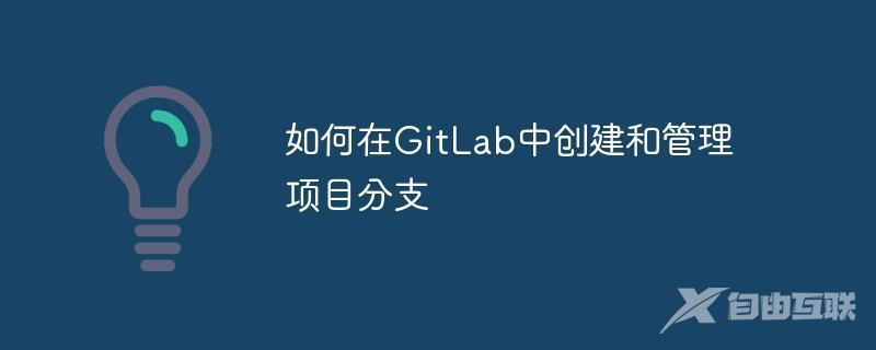 如何在GitLab中创建和管理项目分支