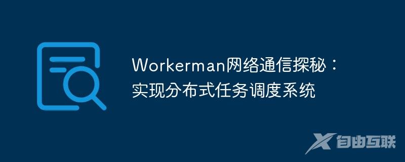 Workerman网络通信探秘：实现分布式任务调度系统