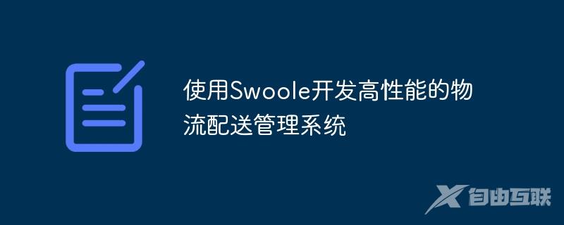 使用Swoole开发高性能的物流配送管理系统