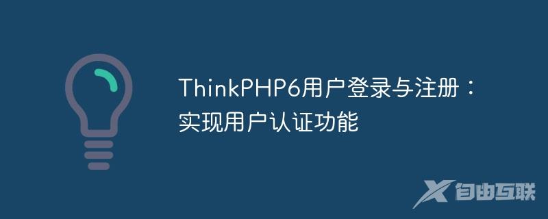 ThinkPHP6用户登录与注册：实现用户认证功能