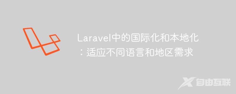 Laravel中的国际化和本地化：适应不同语言和地区需求