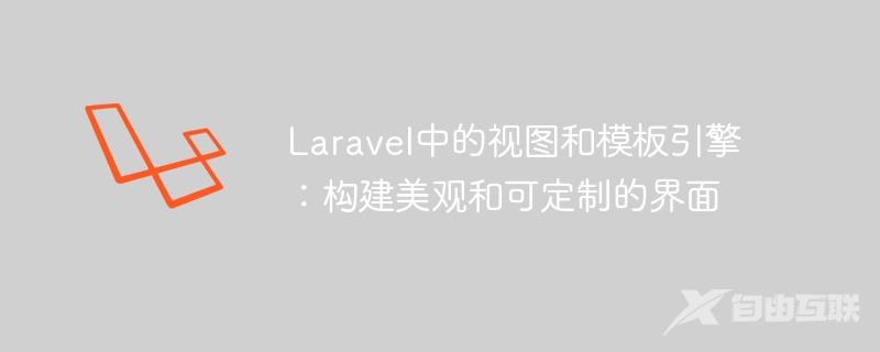 Laravel中的视图和模板引擎：构建美观和可定制的界面